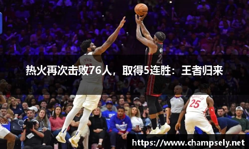 热火再次击败76人，取得5连胜：王者归来