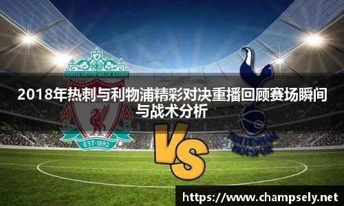 2018年热刺与利物浦精彩对决重播回顾赛场瞬间与战术分析