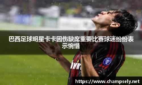 巴西足球明星卡卡因伤缺席重要比赛球迷纷纷表示惋惜