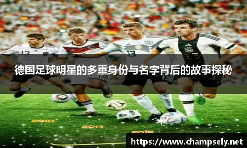德国足球明星的多重身份与名字背后的故事探秘