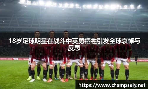 18岁足球明星在战斗中英勇牺牲引发全球哀悼与反思