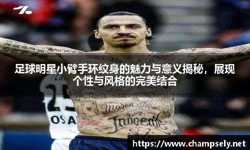 足球明星小臂手环纹身的魅力与意义揭秘，展现个性与风格的完美结合